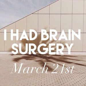 I HAD BRAIN SURGERY AND I’M RECOVERING